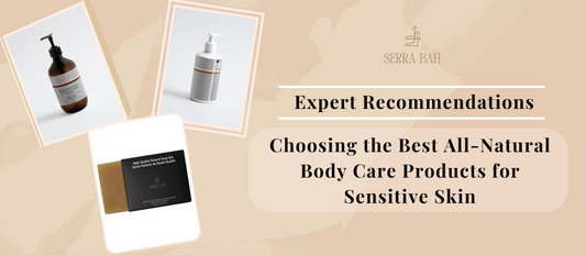 Choosing the Best All-Natural Body Care Products for Sensitive Skin: Expert Recommendations
