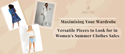 Maximising Your Wardrobe: Versatile Pieces to Look for in Women's Summer Clothes Sales